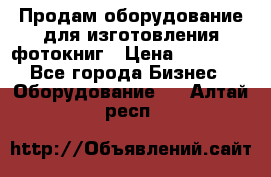 Продам оборудование для изготовления фотокниг › Цена ­ 70 000 - Все города Бизнес » Оборудование   . Алтай респ.